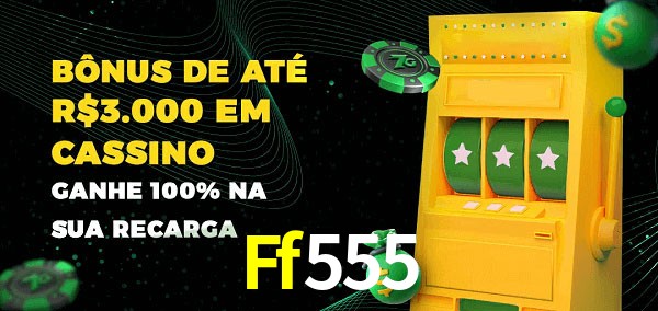 Ff555 melhor bônus de depósito